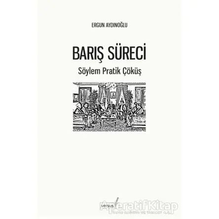 Barış Süreci - Söylem Pratik Çöküş - Ergun Aydınoğlu - Versus Kitap Yayınları