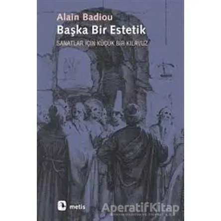 Başka Bir Estetik - Alain Badiou - Metis Yayınları