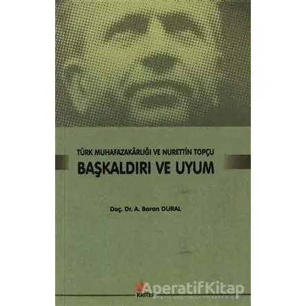 Başkaldırı ve Uyum - Türk Muhafazakarlığı ve Nurettin Topçu - Baran Dural - Kriter Yayınları