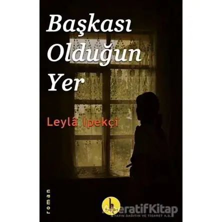 Başkası Olduğun Yer - Leyla İpekçi - H Yayınları