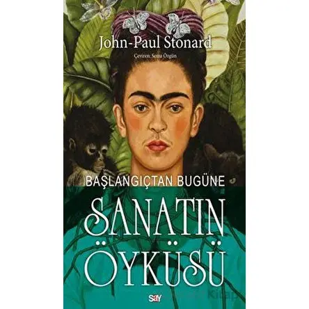 Başlangıçtan Bugu¨ne Sanatın Öyku¨su¨ - John-Paul Stonard - Say Yayınları