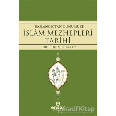 Başlangıçtan Günümüze İslam Mezhepleri Tarihi - Mustafa Öz - Ensar Neşriyat