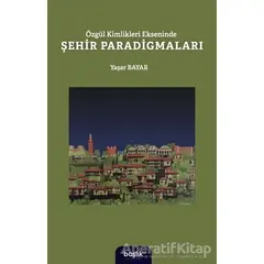 Özgül Kimlikleri Ekseninde Şehir Paradigmaları - Yaşar Bayar - Başlık Yayınları