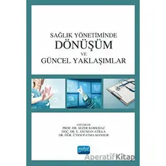 Sağlık Yönetiminde Dönüşüm ve Güncel Yaklaşımlar - Sezer Korkmaz - Nobel Akademik Yayıncılık