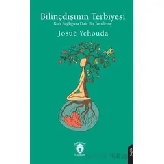 Bilinçdışının Terbiyesi Ruh Sağlığına Dair Bir İnceleme - Josue Yehouda - Dorlion Yayınları