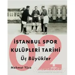 İstanbul Spor Kulüpleri Tarihi Üç Büyükler Cilt 2 - Mehmet Yüce - İBB Yayınları