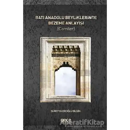 Batı Anadolu Beyliklerinde Bezeme Anlayışı ( Camiler ) - Süreyya Eroğlu - Gece Kitaplığı