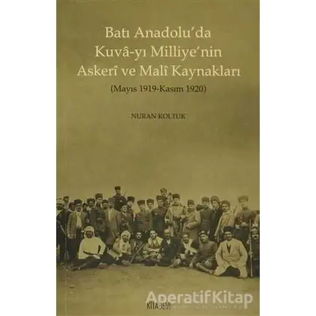 Batı Anadolu’da Kuva-yı Milliye’nin Askeri ve Mali Kaynakları - Nuran Koltuk - Kitabevi Yayınları