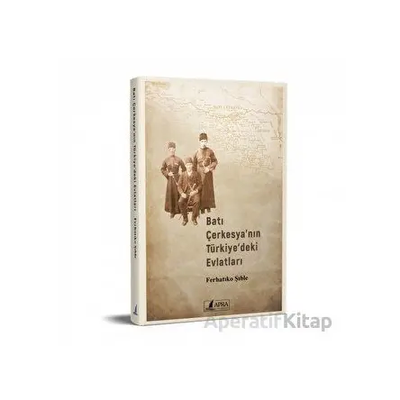Batı Çerkesyanın Türkiyedeki Evlatları - FERHATIKO ŞIBLE - Apra Yayıncılık