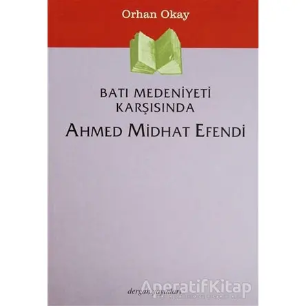 Batı Medeniyeti Karşısında Ahmed Midhat Efendi - M. Orhan Okay - Dergah Yayınları