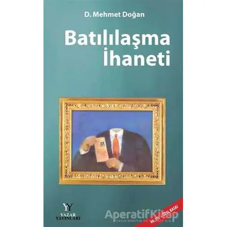 Batılılaşma İhaneti - D. Mehmet Doğan - Yazar Yayınları