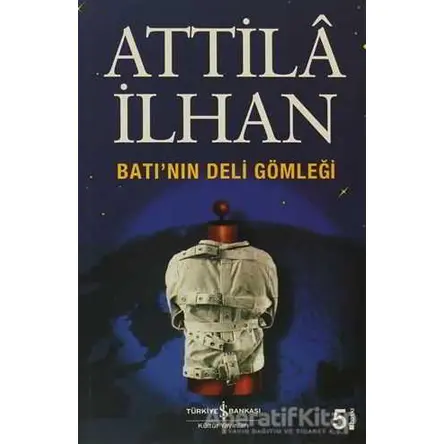 Batı’nın Deli Gömleği - Attila İlhan - İş Bankası Kültür Yayınları