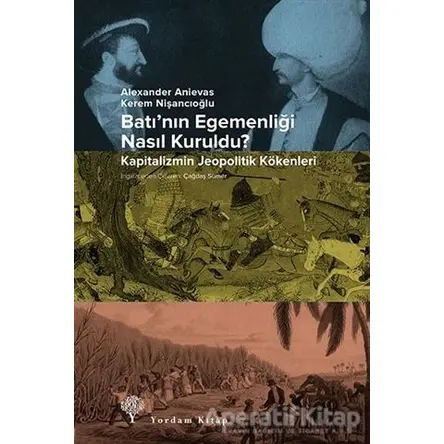 Batının Egemenliği Nasıl Kuruldu? - Alexander Anievas - Yordam Kitap