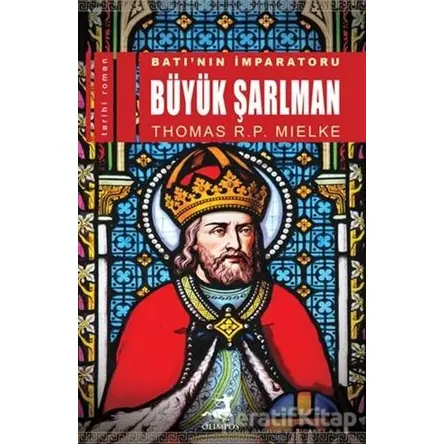 Batı’nın İmparatoru Büyük Şarlman - Thomas R. P. Mielke - Olimpos Yayınları