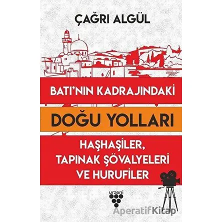 Batının Kadrajındaki Doğu Yolları - Çağrı Algül - Urzeni Yayıncılık