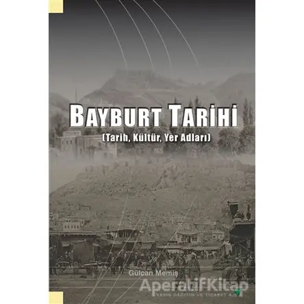 Bayburt Tarihi - Gu¨lcan Memiş - Grafiker Yayınları