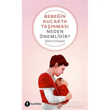 Bebeğin Kucakta Taşınması Neden Önemlidir? - Rosie Knowles - Kuraldışı Yayınevi