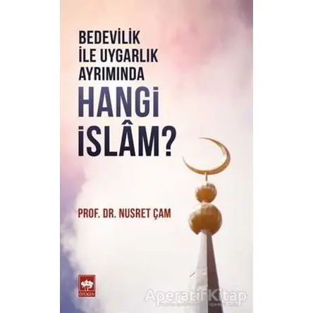 Bedevilik ile Uygarlık Ayrımında Hangi İslam? - Nusret Çam - Ötüken Neşriyat