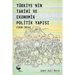 Türkiye’nin Tarihi ve Ekonomik Politik Yapısı (1838-2016) - Ahmet Akif Mücek - Belge Yayınları