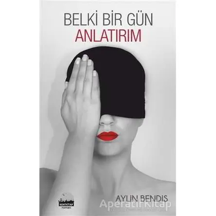 Belki Bir Gün Anlatırım - Aylin Bendis - Kent Kitap