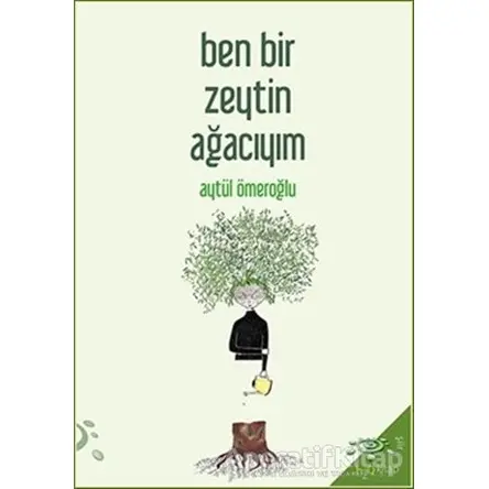 Ben Bir Zeytin Ağacıyım - Aytül Ömeroğlu - h2o Kitap