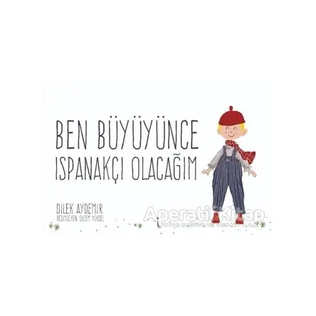 Ben Büyüyünce Ispanakçı Olacağım - Dilek Aydemir - İkinci Adam Yayınları