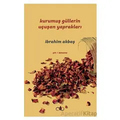 Kurumuş Güllerin Uçuşan Yaprakları - İbrahim Akbaş - Bengisu Yayınları