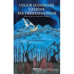 Uygur Efsaneleri Üzerine Bir Değerlendirme - Enver Kapağan - Bengü Yayınları