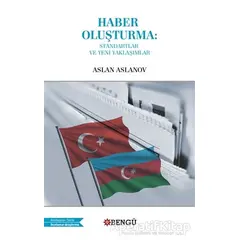 Haber Oluşturma: Standartlar ve Yeni Yaklaşımlar - Aslan Aslanov - Bengü Yayınları