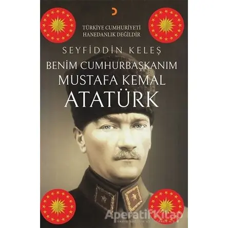 Benim Cumhurbaşkanım Mustafa Kemal Atatürk - Seyfiddin Keleş - Cinius Yayınları