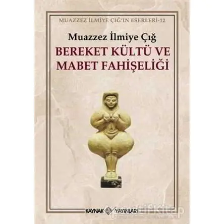 Bereket Kültü ve Mabet Fahişeliği - Muazzez İlmiye Çığ - Kaynak Yayınları