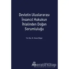 Devletin Uluslararası İnsancıl Hukukun İhlalinden Doğan Sorumluluğu - Kenan Dülger - Beta Yayınevi