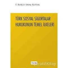 Türk Sosyal Sigortalar Hukukunun Temel İlkeleri - Burcu Savaş Kutsal - Beta Yayınevi