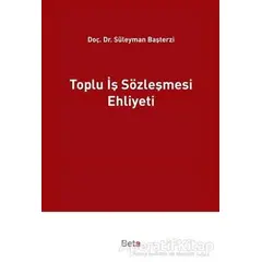 Toplu İş Sözleşmesi Ehliyeti - Süleyman Başterzi - Beta Yayınevi