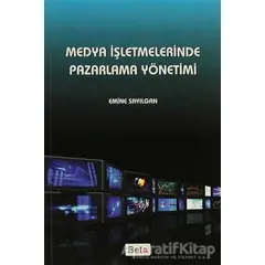 Medya İşletmelerinde Pazarlama Yönetimi - Emine Sayılgan - Beta Yayınevi