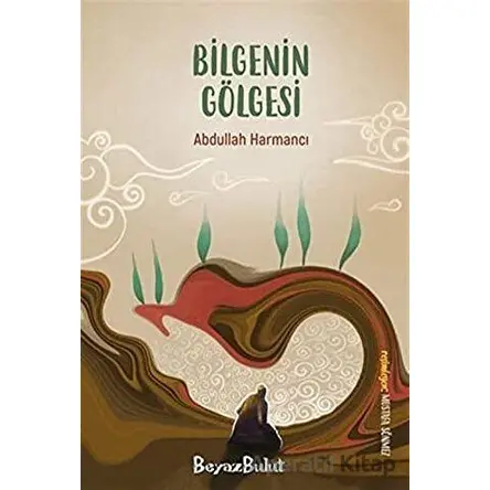 Bilgenin Gölgesi - Abdullah Harmancı - Beyaz Bulut Kitap