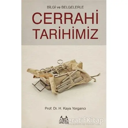 Bilgi ve Belgelerle Cerrahi Tarihimiz - H. Kaya Yorgancı - Arkadaş Yayınları