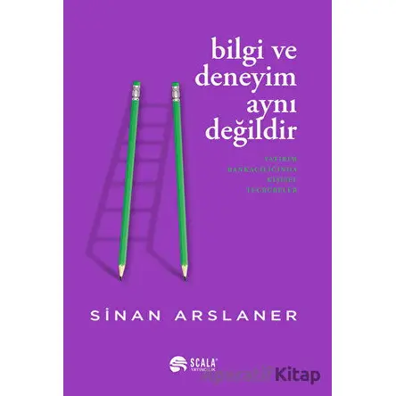 Bilgi ve Deneyim Aynı Değildir - Sinan Arslaner - Scala Yayıncılık