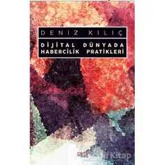 Dijital Dünyada Habercilik Pratikleri - Deniz Kılıç - Gece Kitaplığı