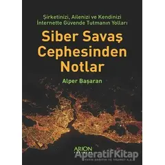 Siber Savaş Cephesinden Notlar - Alper Başaran - Arion Yayınevi