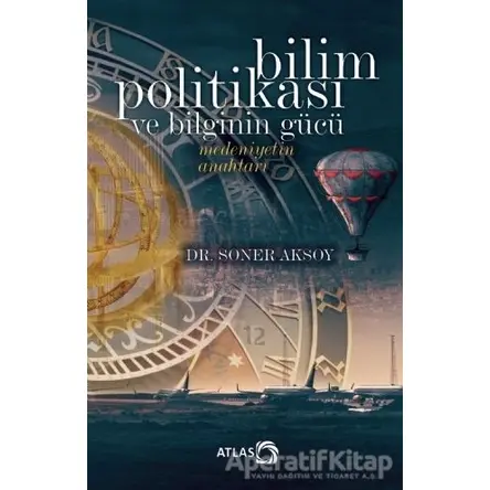 Bilim Politikası ve Bilginin Gücü - Soner Aksoy - Atlas Kitap