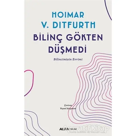 Bilinç Gökten Düşmedi - Hoimar von Ditfurth - Alfa Yayınları