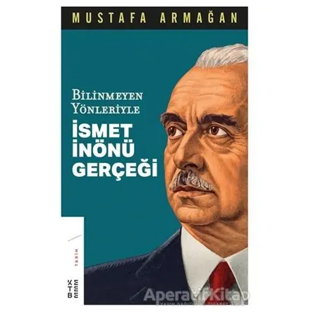 Bilinmeyen Yönleriyle İsmet İnönü Gerçeği - Mustafa Armağan - Ketebe Yayınları