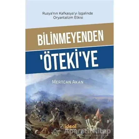 Bilinmeyenden Ötekiye - Rusyanın Kafkasyayı İşgalinde Oryantalizm Etkisi