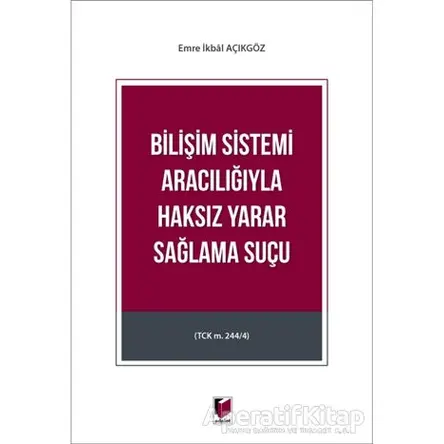 Bilişim Sistemi Aracılığıyla Haksız Yarar Sağlama Suçu - Emre İkbal Açıkgöz - Adalet Yayınevi