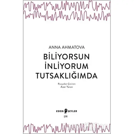 Biliyorsun İnliyorum Tutsaklığımda - Anna Ahmatova - Edebi Şeyler