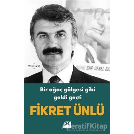 Bir Ağaç Gölgesi Gibi Geldi Geçti - Fikret Ünlü - Doğan Kitap