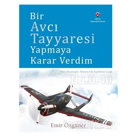 Bir Avcı Tayyaresi Yapmaya Karar Verdim (Ciltli) - Emir Öngüner - TÜBİTAK Yayınları