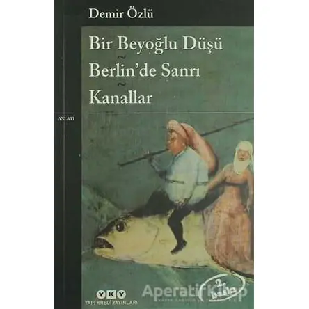 Bir Beyoğlu Düşü - Berlin’de Sanrı - Kanallar - Demir Özlü - Yapı Kredi Yayınları