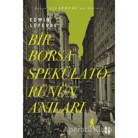 Bir Borsa Spekülatörünün Anıları - Edwin Lefevre - Altıkırkbeş Yayınları